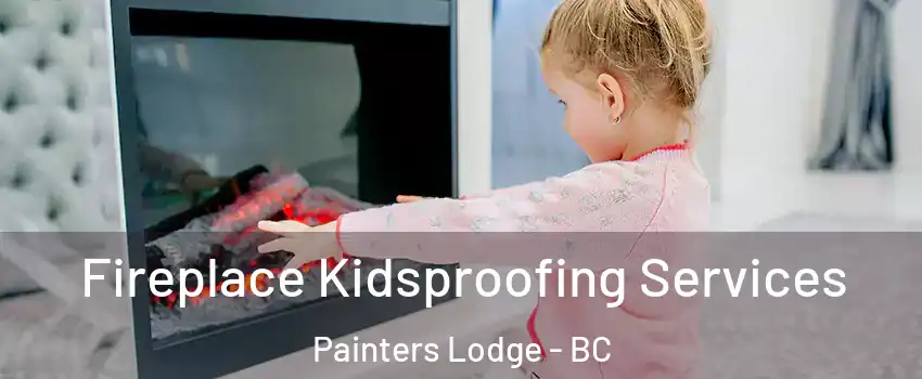  Fireplace Kidsproofing Services Painters Lodge - BC