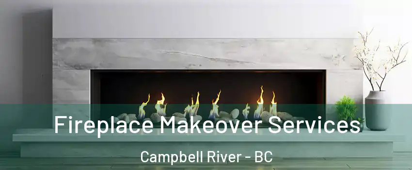 Fireplace Makeover Services Campbell River - BC