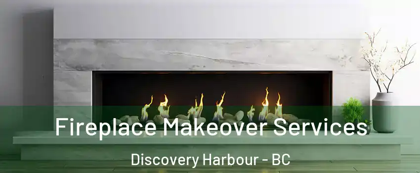 Fireplace Makeover Services Discovery Harbour - BC