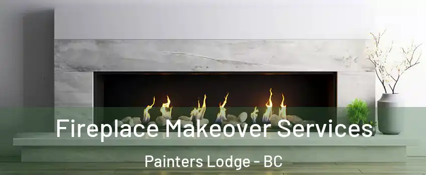 Fireplace Makeover Services Painters Lodge - BC