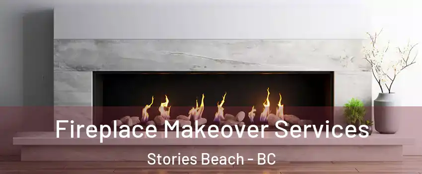 Fireplace Makeover Services Stories Beach - BC