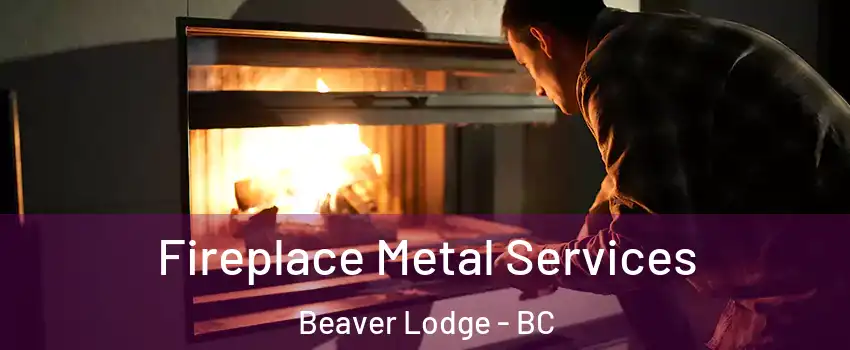 Fireplace Metal Services Beaver Lodge - BC