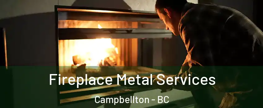 Fireplace Metal Services Campbellton - BC