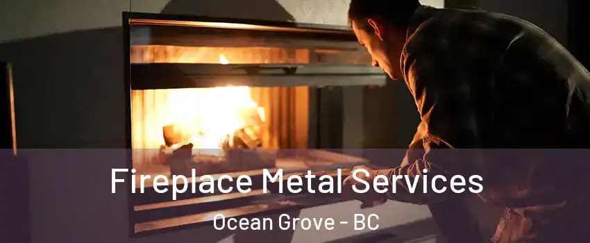 Fireplace Metal Services Ocean Grove - BC