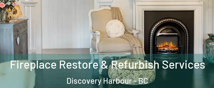 Fireplace Restore & Refurbish Services Discovery Harbour - BC