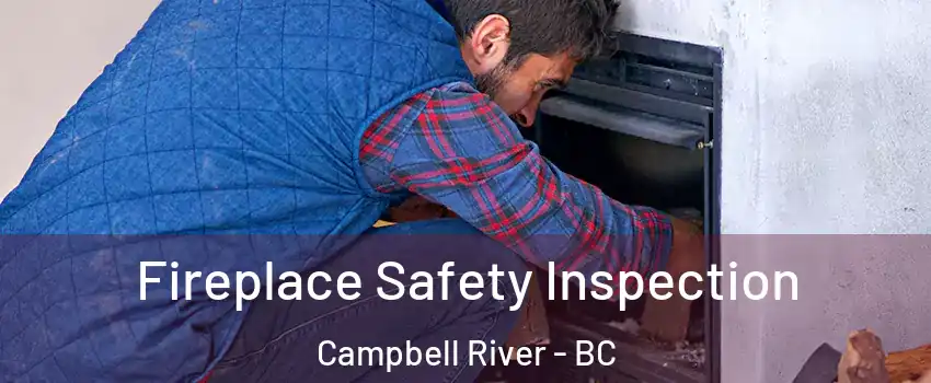 Fireplace Safety Inspection Campbell River - BC