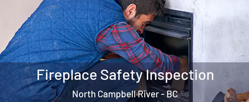 Fireplace Safety Inspection North Campbell River - BC