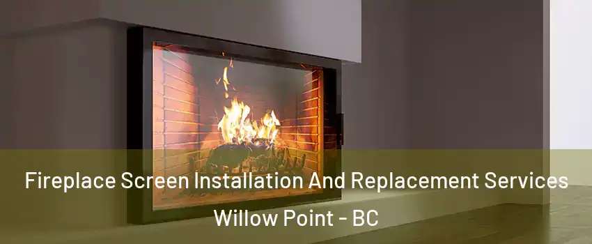 Fireplace Screen Installation And Replacement Services Willow Point - BC