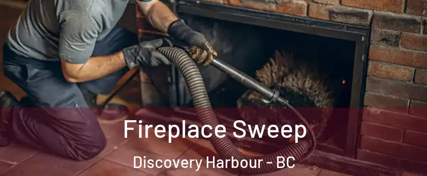  Fireplace Sweep Discovery Harbour - BC
