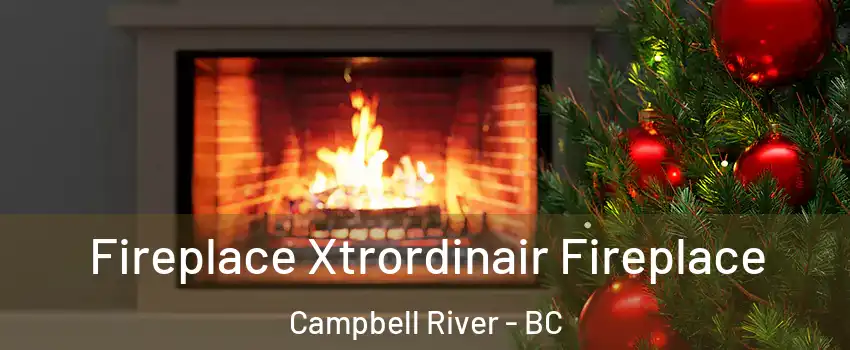 Fireplace Xtrordinair Fireplace Campbell River - BC