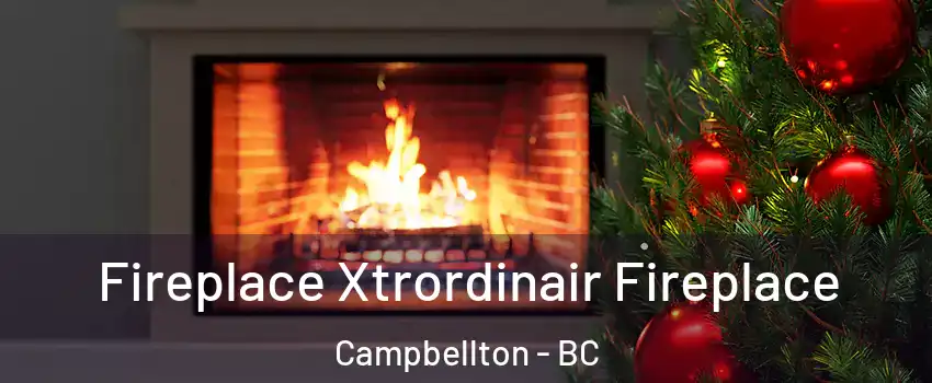Fireplace Xtrordinair Fireplace Campbellton - BC