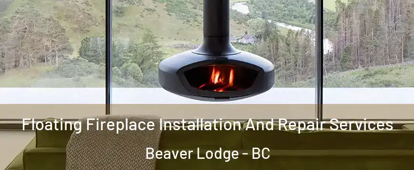  Floating Fireplace Installation And Repair Services Beaver Lodge - BC