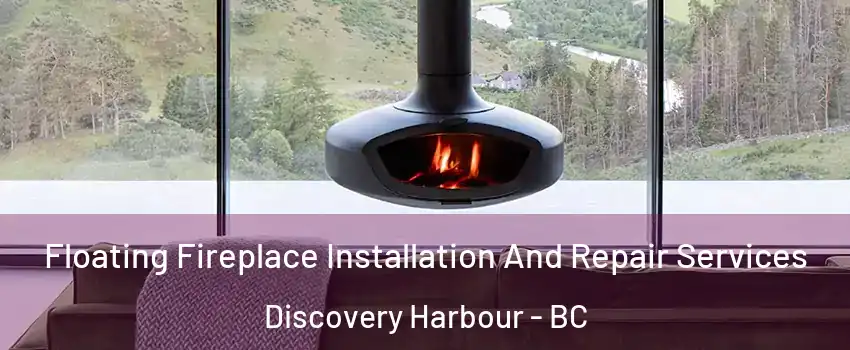  Floating Fireplace Installation And Repair Services Discovery Harbour - BC