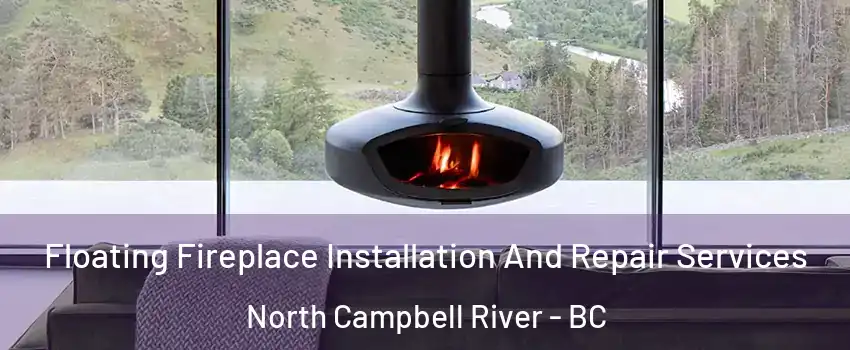  Floating Fireplace Installation And Repair Services North Campbell River - BC