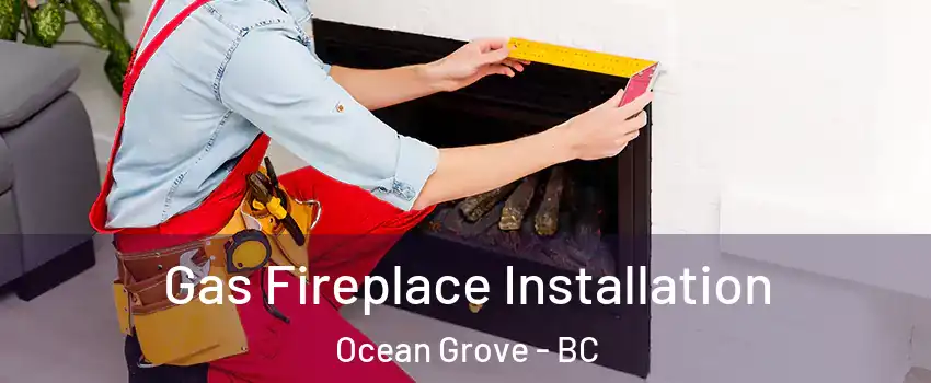  Gas Fireplace Installation Ocean Grove - BC