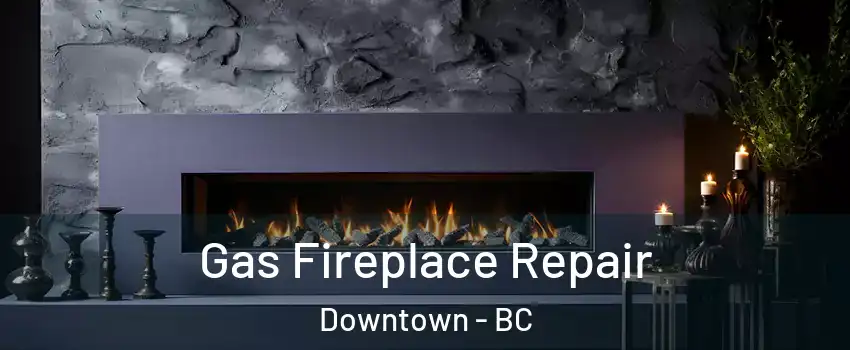  Gas Fireplace Repair Downtown - BC