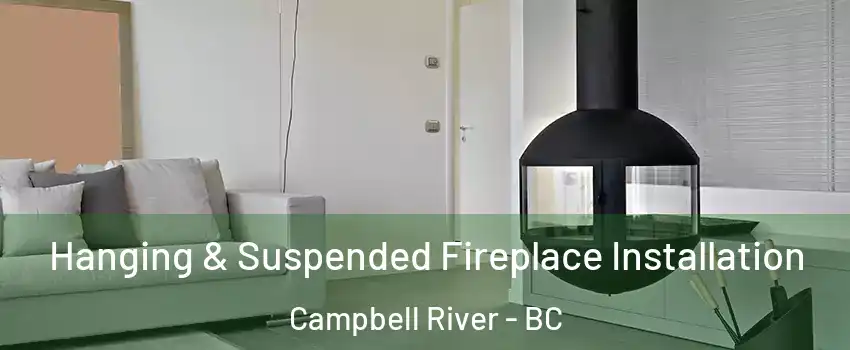 Hanging & Suspended Fireplace Installation Campbell River - BC