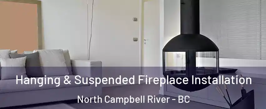 Hanging & Suspended Fireplace Installation North Campbell River - BC
