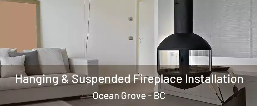 Hanging & Suspended Fireplace Installation Ocean Grove - BC