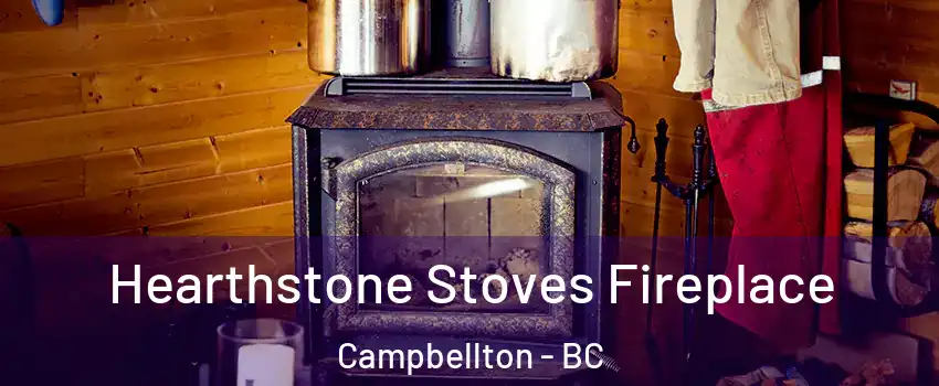 Hearthstone Stoves Fireplace Campbellton - BC