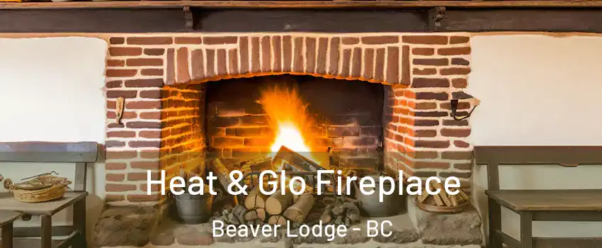  Heat & Glo Fireplace Beaver Lodge - BC