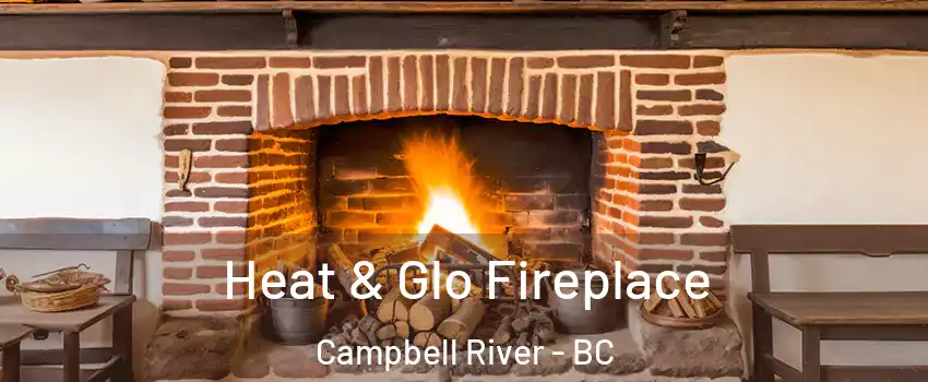  Heat & Glo Fireplace Campbell River - BC