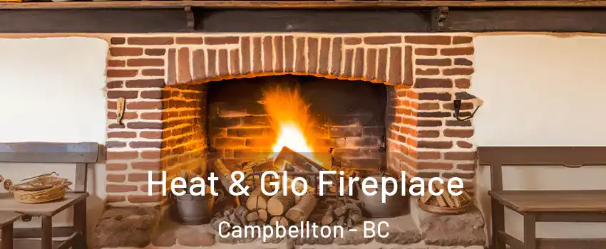 Heat & Glo Fireplace Campbellton - BC