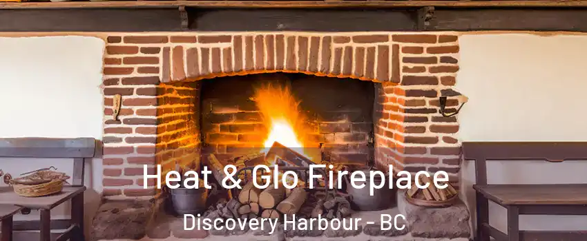  Heat & Glo Fireplace Discovery Harbour - BC