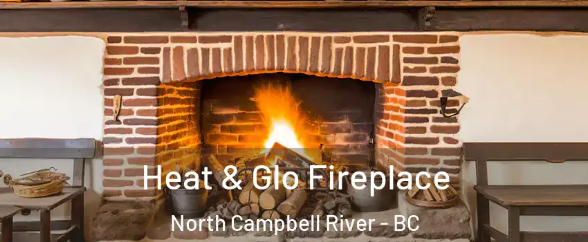  Heat & Glo Fireplace North Campbell River - BC