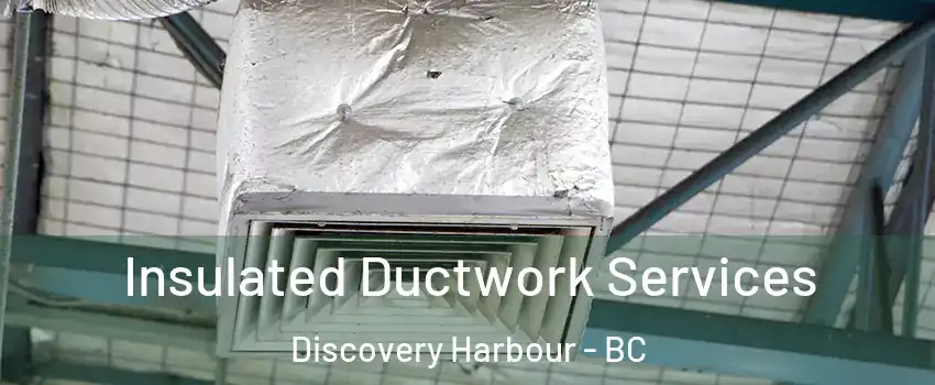  Insulated Ductwork Services Discovery Harbour - BC