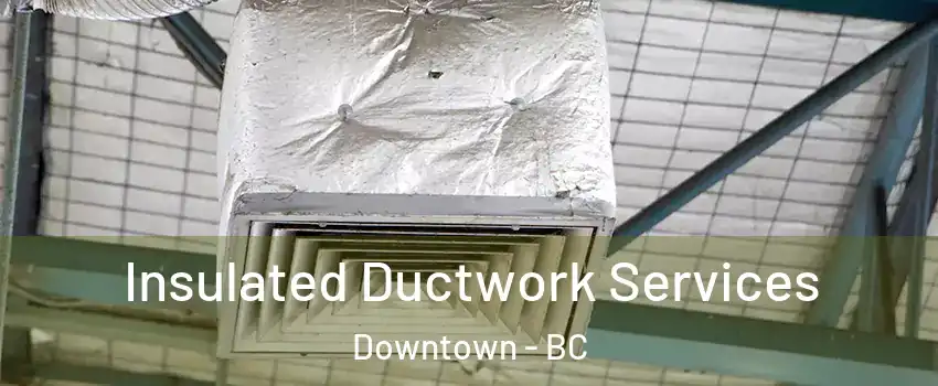  Insulated Ductwork Services Downtown - BC