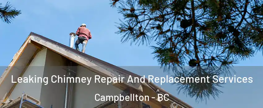  Leaking Chimney Repair And Replacement Services Campbellton - BC