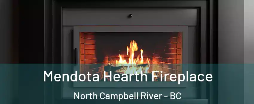 Mendota Hearth Fireplace North Campbell River - BC