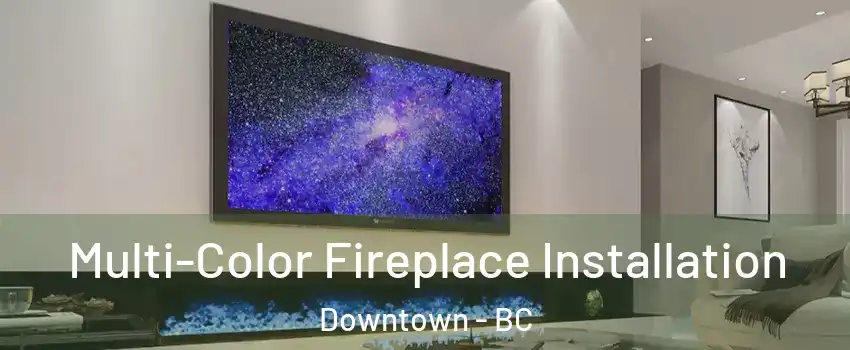 Multi-Color Fireplace Installation Downtown - BC