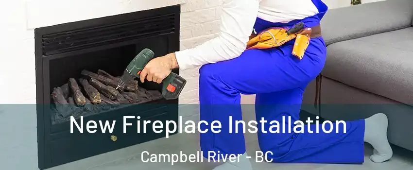 New Fireplace Installation Campbell River - BC