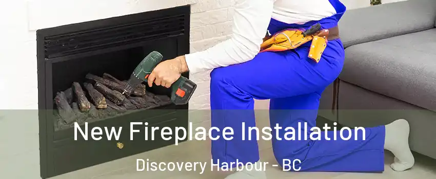 New Fireplace Installation Discovery Harbour - BC