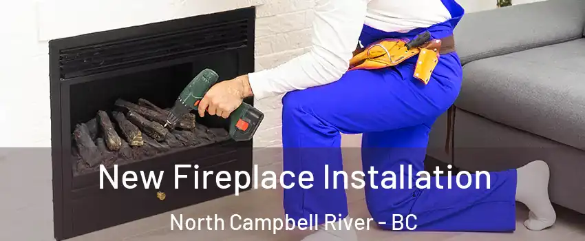 New Fireplace Installation North Campbell River - BC