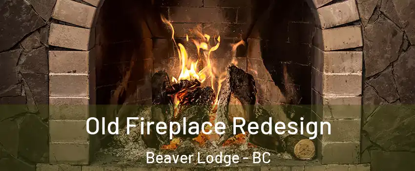  Old Fireplace Redesign Beaver Lodge - BC