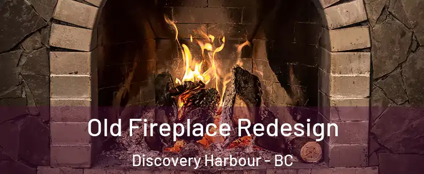  Old Fireplace Redesign Discovery Harbour - BC