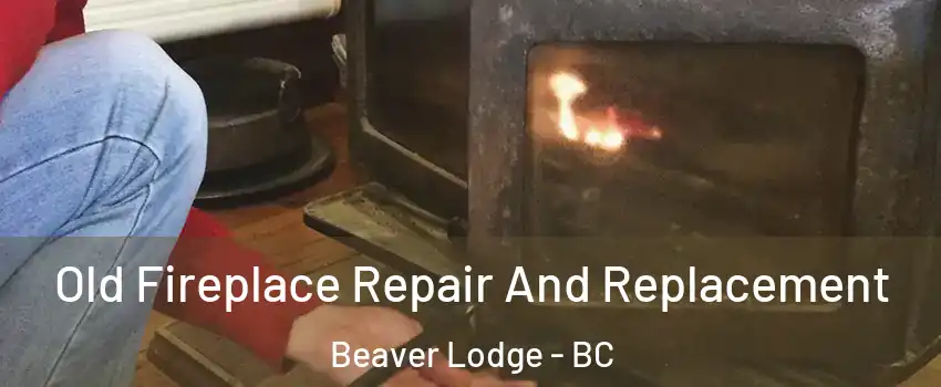  Old Fireplace Repair And Replacement Beaver Lodge - BC