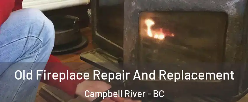  Old Fireplace Repair And Replacement Campbell River - BC