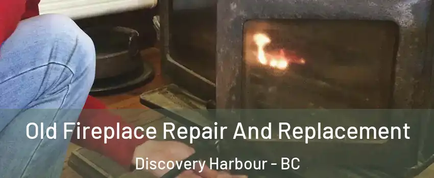  Old Fireplace Repair And Replacement Discovery Harbour - BC