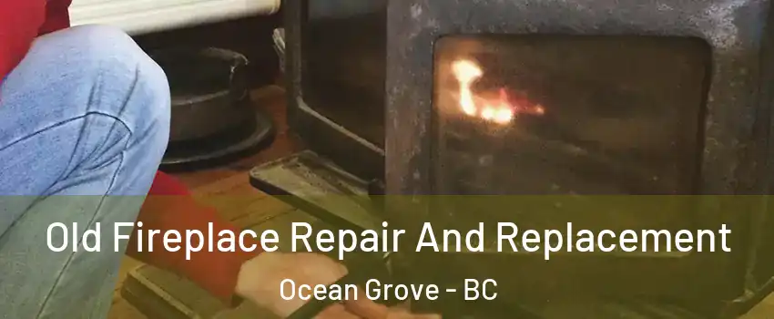  Old Fireplace Repair And Replacement Ocean Grove - BC