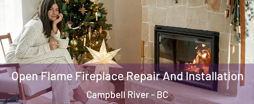 Open Flame Fireplace Repair And Installation Campbell River - BC