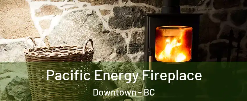 Pacific Energy Fireplace Downtown - BC