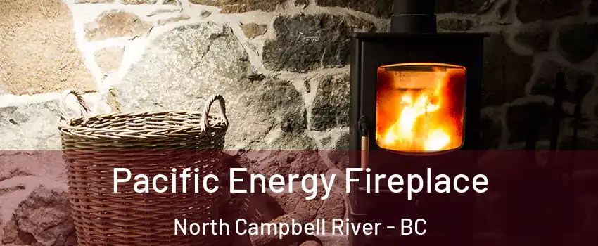 Pacific Energy Fireplace North Campbell River - BC