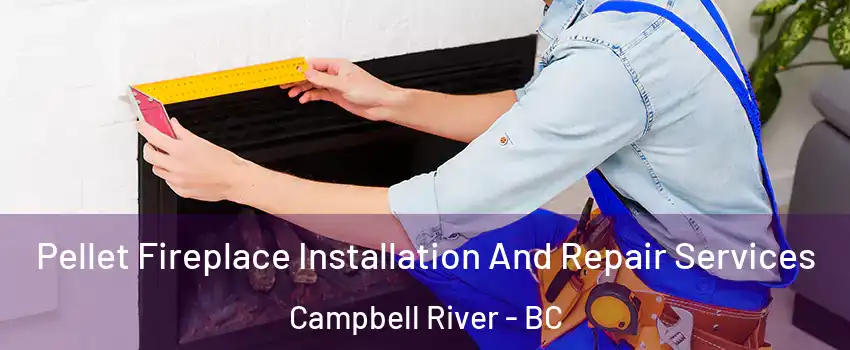  Pellet Fireplace Installation And Repair Services Campbell River - BC