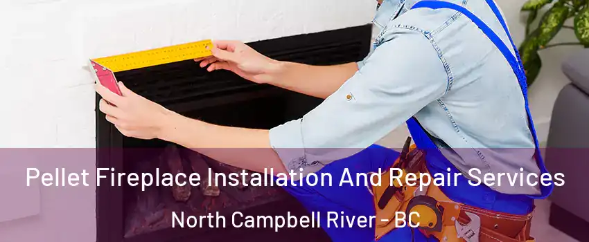  Pellet Fireplace Installation And Repair Services North Campbell River - BC