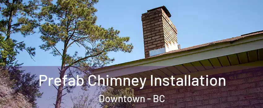 Prefab Chimney Installation Downtown - BC