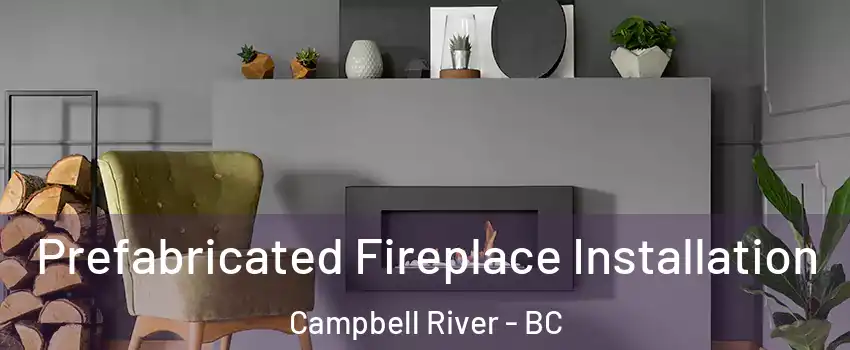  Prefabricated Fireplace Installation Campbell River - BC